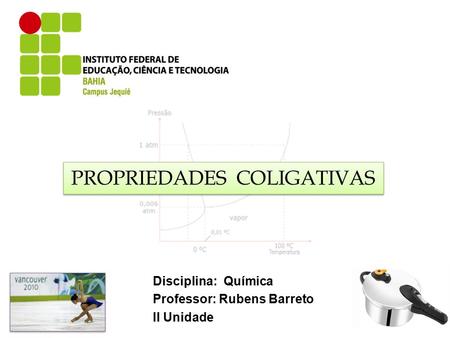 Disciplina: Química Professor: Rubens Barreto II Unidade PROPRIEDADES COLIGATIVAS.