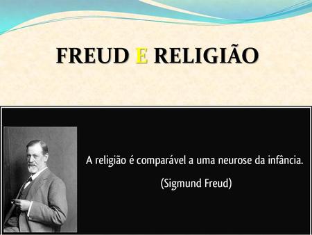 FREUD E RELIGIÃO. Sigmung Freud ( ) Nasceu a 6 de maio de 1856, em Freiberg, hoje Tchecoslováquia; Adota a hipnose como técnica Terapêutica; 1895.