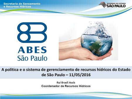 A política e o sistema de gerenciamento de recursos hídricos do Estado de São Paulo – 11/05/2016 Rui Brasil Assis Coordenador de Recursos Hídricos.