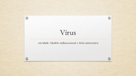 Vírus Atividade: Modelo tridimensional e ficha informativa.