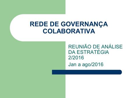 REDE DE GOVERNANÇA COLABORATIVA REUNIÃO DE ANÁLISE DA ESTRATÉGIA 2/2016 Jan a ago/2016.