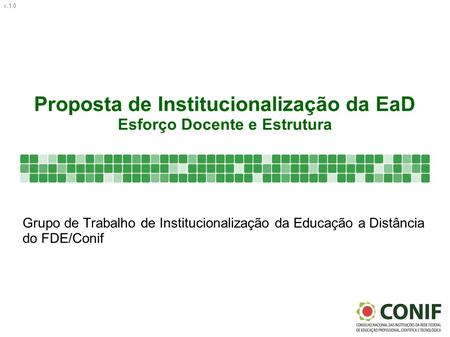 V.1.0 Proposta de Institucionalização da EaD Esforço Docente e Estrutura Grupo de Trabalho de Institucionalização da Educação a Distância do FDE/Conif.
