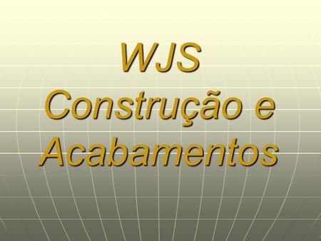 WJS Construção e Acabamentos. Histórico Uma empresa no ramo de construção e reforma em geral, com mais de 15 anos de experiência no mercado. Nosso compromisso.
