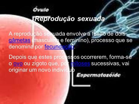 Reprodução sexuada A reprodução sexuada envolve a fusão de dois gâmetas (masculino e feminino), processo que se denomina por fecundação. gâmetasfecundação.