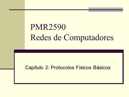 PMR2590 Redes de Computadores Capítulo 2: Protocolos Físicos Básicos.