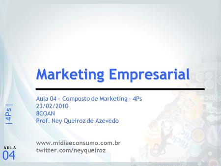 | 4Ps | 04 A U L A Aula 04 – Composto de Marketing – 4Ps 23/02/2010 8COAN Prof. Ney Queiroz de Azevedo  twitter.com/neyqueiroz.