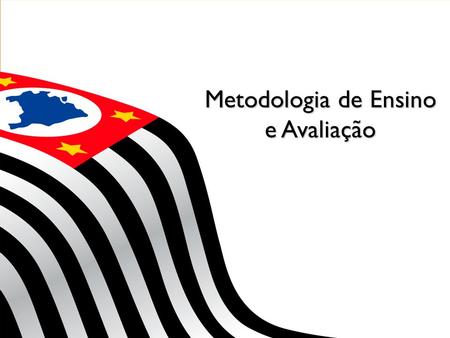 Metodologia de Ensino e Avaliação. Objetivo: Geral: oferecer formação específica sobre o currículo do Estado de São Paulo aos professores ingressantes.