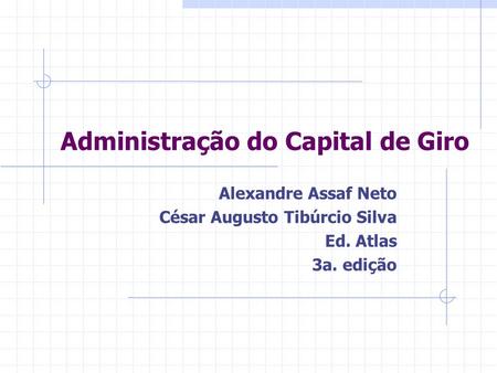 Administração do Capital de Giro Alexandre Assaf Neto César Augusto Tibúrcio Silva Ed. Atlas 3a. edição.
