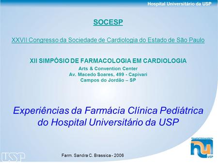 Hospital Universitário da USP Farm. Sandra C. Brassica SOCESP XXVII Congresso da Sociedade de Cardiologia do Estado de São Paulo XII SIMPÓSIO DE.