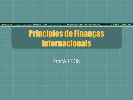 Princípios de Finanças Internacionais Prof:AILTON.