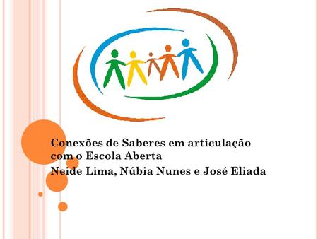 Conexões de Saberes em articulação com o Escola Aberta Neide Lima, Núbia Nunes e José Eliada.