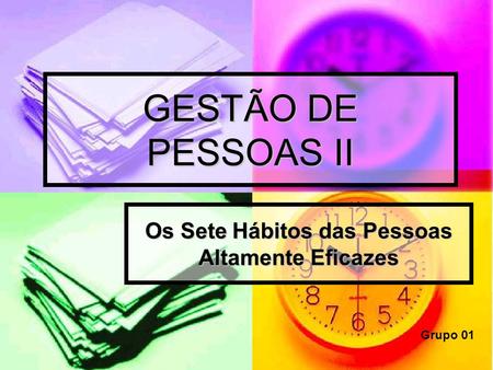 GESTÃO DE PESSOAS II Os Sete Hábitos das Pessoas Altamente Eficazes Grupo 01.