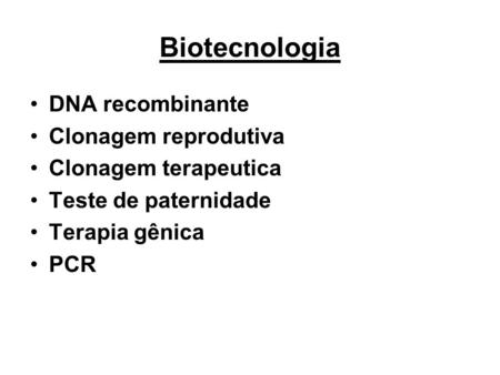 Biotecnologia DNA recombinante Clonagem reprodutiva Clonagem terapeutica Teste de paternidade Terapia gênica PCR.