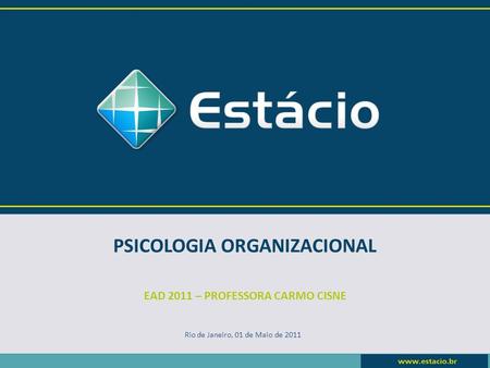 PSICOLOGIA ORGANIZACIONAL EAD 2011 – PROFESSORA CARMO CISNE Rio de Janeiro, 01 de Maio de 2011.