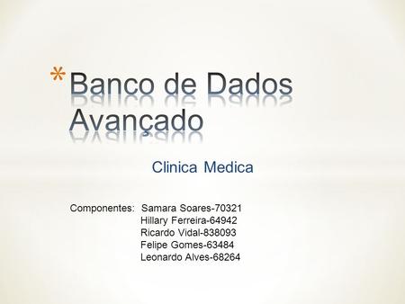 Clinica Medica Componentes: Samara Soares Hillary Ferreira Ricardo Vidal Felipe Gomes Leonardo Alves
