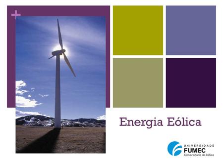 + Energia Eólica. + Introdução: A moderna energia eólica e suas origens Dados mundiais E no Brasil?