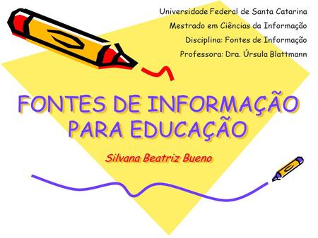 FONTES DE INFORMAÇÃO PARA EDUCAÇÃO Silvana Beatriz Bueno