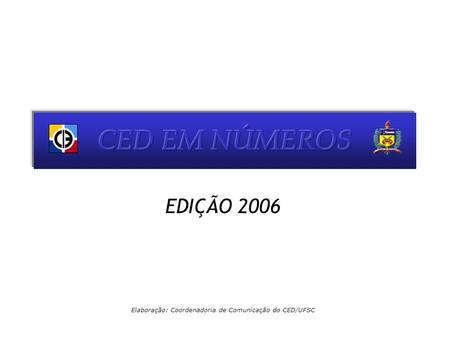 EDIÇÃO 2006 Elaboração: Coordenadoria de Comunicação do CED/UFSC.