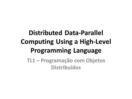 Distributed Data-Parallel Computing Using a High-Level Programming Language TL1 – Programação com Objetos Distribuídos.