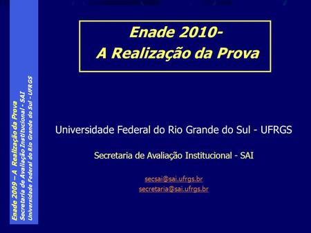 Enade 2009 – A Realização da Prova Secretaria de Avaliação Institucional - SAI Universidade Federal do Rio Grande do Sul - UFRGS Secretaria de Avaliação.