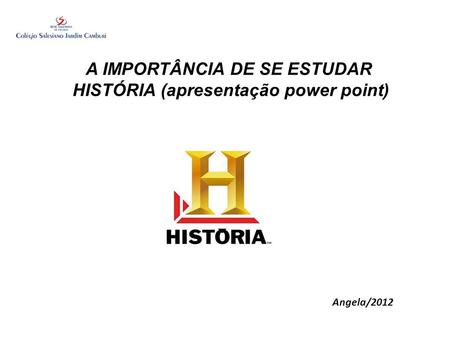 A IMPORTÂNCIA DE SE ESTUDAR HISTÓRIA (apresentação power point)