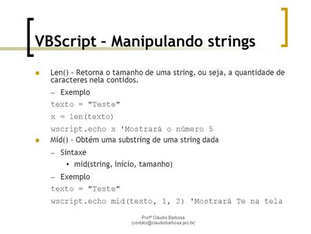 Profº Cláudio Barbosa VBScript – Manipulando strings Len() - Retorna o tamanho de uma string, ou seja, a quantidade de.