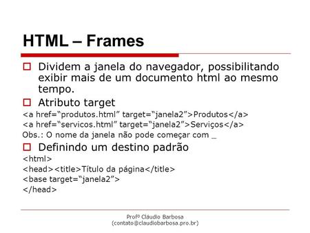 Profº Cláudio Barbosa HTML – Frames Dividem a janela do navegador, possibilitando exibir mais de um documento html ao mesmo.