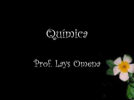 Química Prof. Lays Omena.