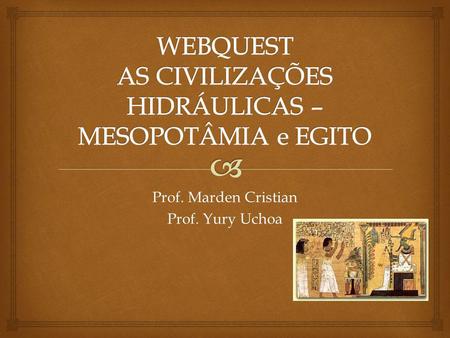 WEBQUEST AS CIVILIZAÇÕES HIDRÁULICAS – MESOPOTÂMIA e EGITO