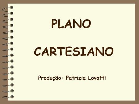 PLANO CARTESIANO Produção: Patrizia Lovatti.