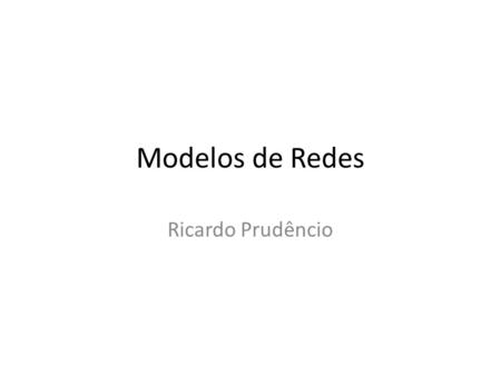 Modelos de Redes Ricardo Prudêncio.