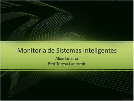 Monitoria de Sistemas Inteligentes Alice Lucena Prof Teresa Ludermir.