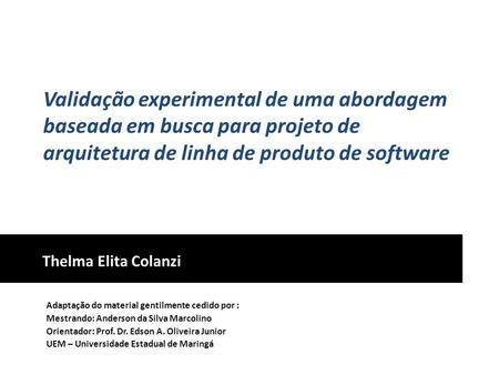 Validação experimental de uma abordagem baseada em busca para projeto de arquitetura de linha de produto de software Thelma Elita Colanzi Adaptação do.