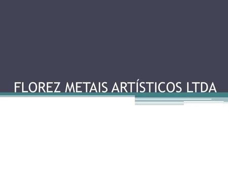 FLOREZ METAIS ARTÍSTICOS LTDA