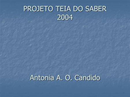 PROJETO TEIA DO SABER 2004 Antonia A. O. Candido
