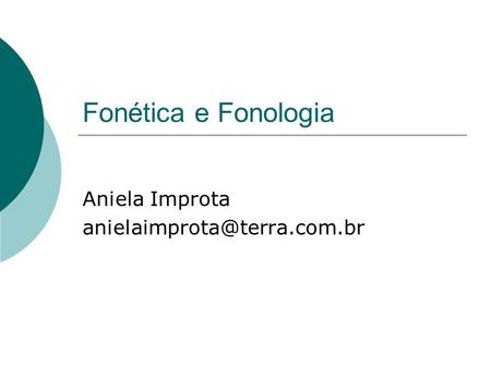 Aniela Improta anielaimprota@terra.com.br Fonética e Fonologia Aniela Improta anielaimprota@terra.com.br.