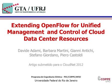 1 Programa de Engenharia Elétrica - PEE/COPPE/UFRJ Universidade Federal do Rio de Janeiro Extending OpenFlow for Unified Management and Control of Cloud.