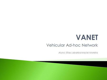 Vehicular Ad-hoc Network Aluno: Sillas Labarba Maciel Moreira