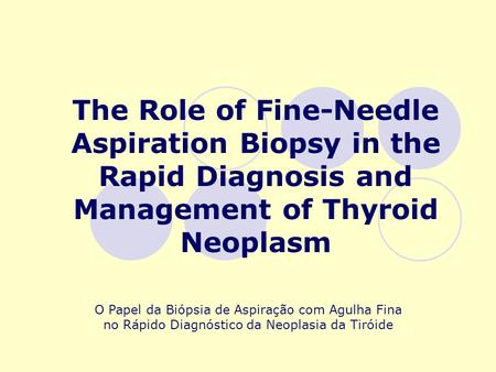 The Role of Fine-Needle Aspiration Biopsy in the Rapid Diagnosis and Management of Thyroid Neoplasm O Papel da Biópsia de Aspiração com Agulha Fina no.
