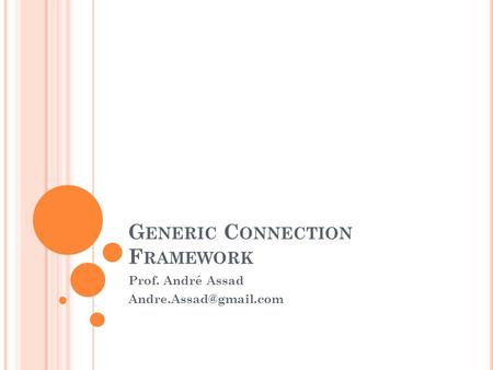 G ENERIC C ONNECTION F RAMEWORK Prof. André Assad
