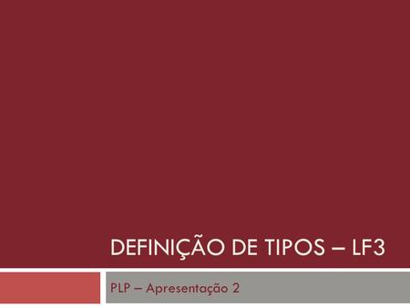 DEFINIÇÃO DE TIPOS – LF3 PLP – Apresentação 2. Equipe Felype Santiago Maria Carolina Paola Rodrigues Rodrigo Cardoso.