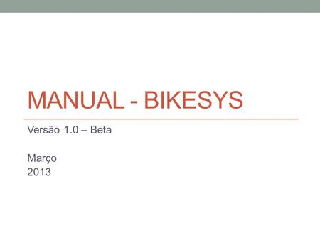 Manual - Bikesys Versão 1.0 – Beta Março 2013.