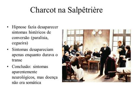 Charcot na Salpêtrière Hipnose fazia desaparecer sintomas histéricos de conversão (paralisia, cegueira) Sintomas desapareciam apenas enquanto durava o.