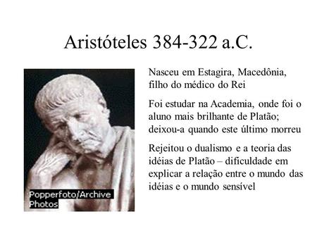 Aristóteles a.C. Nasceu em Estagira, Macedônia, filho do médico do Rei