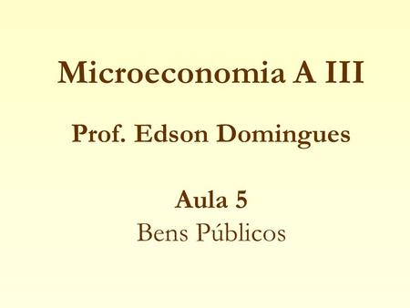Microeconomia A III Prof. Edson Domingues Aula 5 Bens Públicos