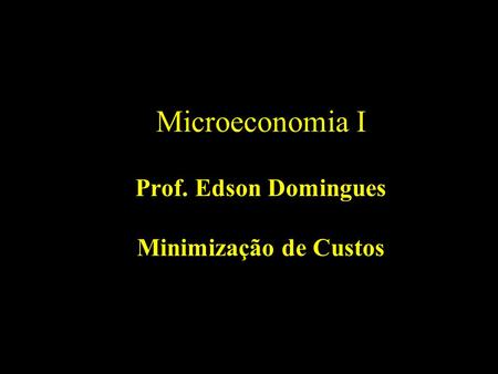 Microeconomia I Prof. Edson Domingues Minimização de Custos