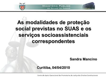 As modalidades de proteção social previstas no SUAS e os serviços socioassistenciais correspondentes Sandra Mancino Curitiba, 04/04/2010 8789ui9jiouiioiouiio.