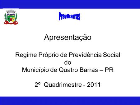 Apresentação Regime Próprio de Previdência Social do Município de Quatro Barras – PR 2º Quadrimestre - 2011.