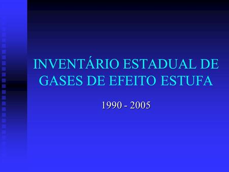 INVENTÁRIO ESTADUAL DE GASES DE EFEITO ESTUFA 1990 - 2005.