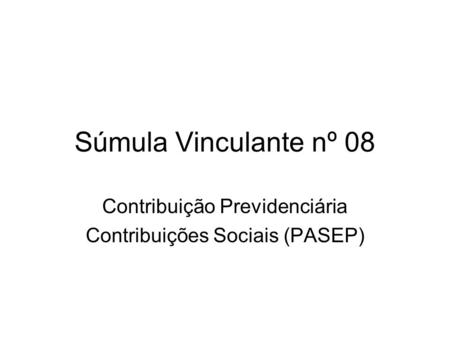 Súmula Vinculante nº 08 Contribuição Previdenciária Contribuições Sociais (PASEP)